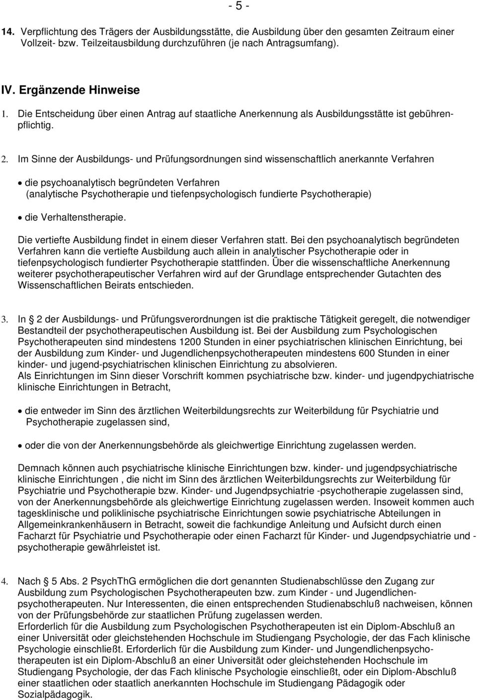 Im Sinne der Ausbildungs- und Prüfungsordnungen sind wissenschaftlich anerkannte Verfahren die psychoanalytisch begründeten Verfahren (analytische Psychotherapie und tiefenpsychologisch fundierte