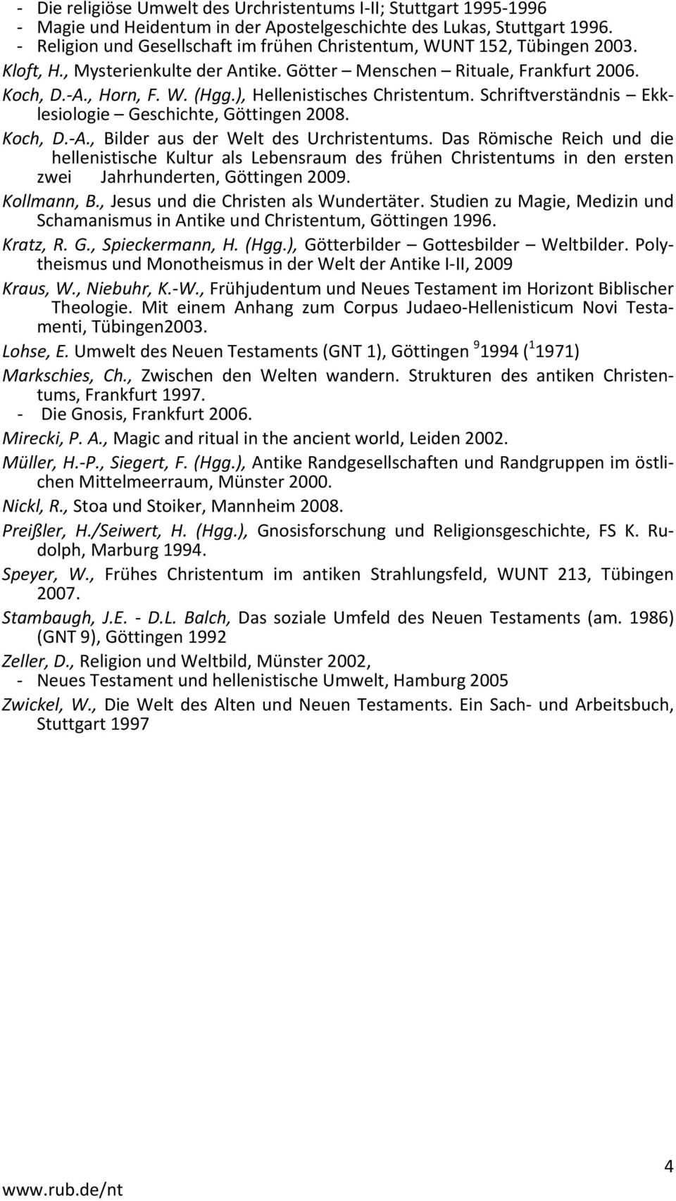 ), Hellenistisches Christentum. Schriftverständnis Ekklesiologie Geschichte, Göttingen 2008. Koch, D. A., Bilder aus der Welt des Urchristentums.