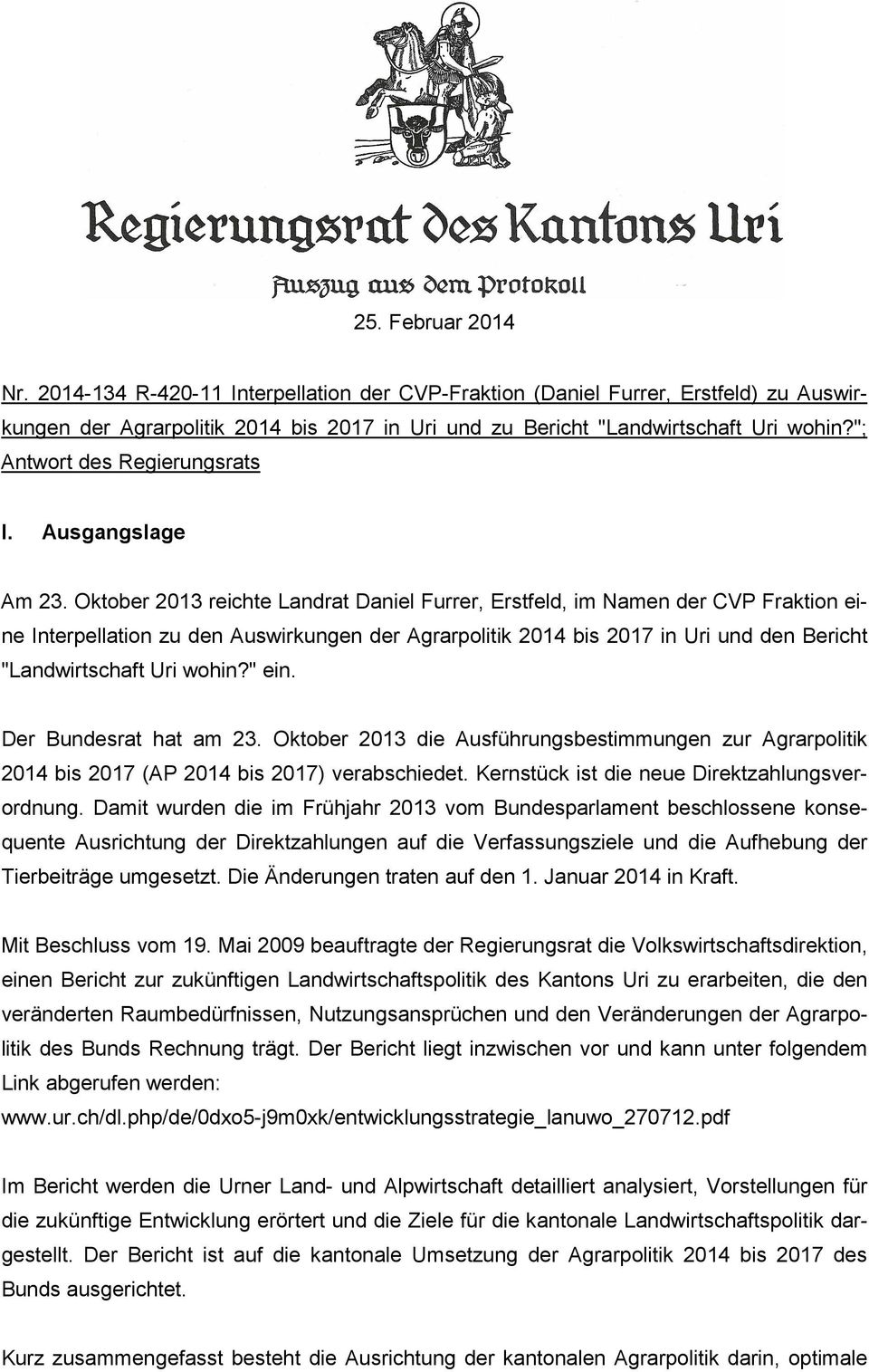 Oktober 2013 reichte Landrat Daniel Furrer, Erstfeld, im Namen der CVP Fraktion eine Interpellation zu den Auswirkungen der Agrarpolitik 2014 bis 2017 in Uri und den Bericht "Landwirtschaft Uri wohin?