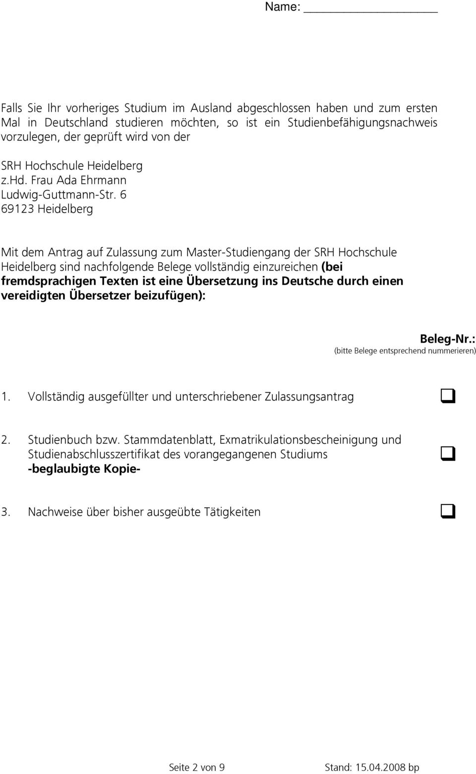 6 69123 Heidelberg Mit dem Antrag auf Zulassung zum MasterStudiengang der SRH Hochschule Heidelberg sind nachfolgende Belege vollständig einzureichen (bei fremdsprachigen Texten ist eine Übersetzung