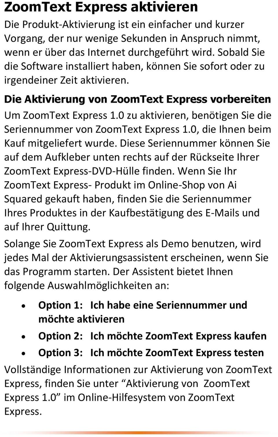 0 zu aktivieren, benötigen Sie die Seriennummer von ZoomText Express 1.0, die Ihnen beim Kauf mitgeliefert wurde.