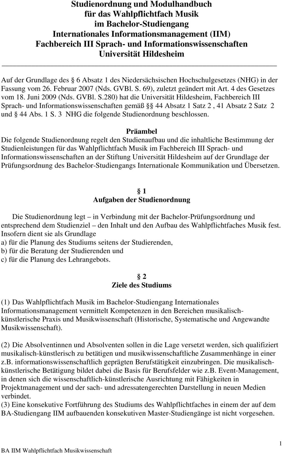 Juni 2009 (Nds. GVBl. S.280) hat die Universität Hildesheim, Fachbereich III Sprach- und Informationswissenschaften gemäß 44 Absatz 1 Satz 2, 41 Absatz 2 Satz 2 und 44 Abs. 1 S. 3 NHG die folgende Studienordnung beschlossen.