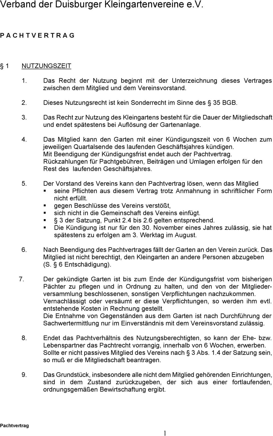 BGB. 3. Das Recht zur Nutzung des Kleingartens besteht für die Dauer der Mitgliedschaft und endet spätestens bei Auflösung der Gartenanlage. 4.