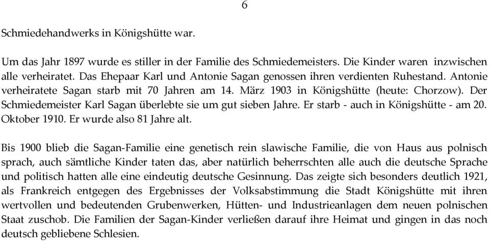 Der Schmiedemeister Karl Sagan überlebte sie um gut sieben Jahre. Er starb - auch in Königshütte - am 20. Oktober 1910. Er wurde also 81 Jahre alt.