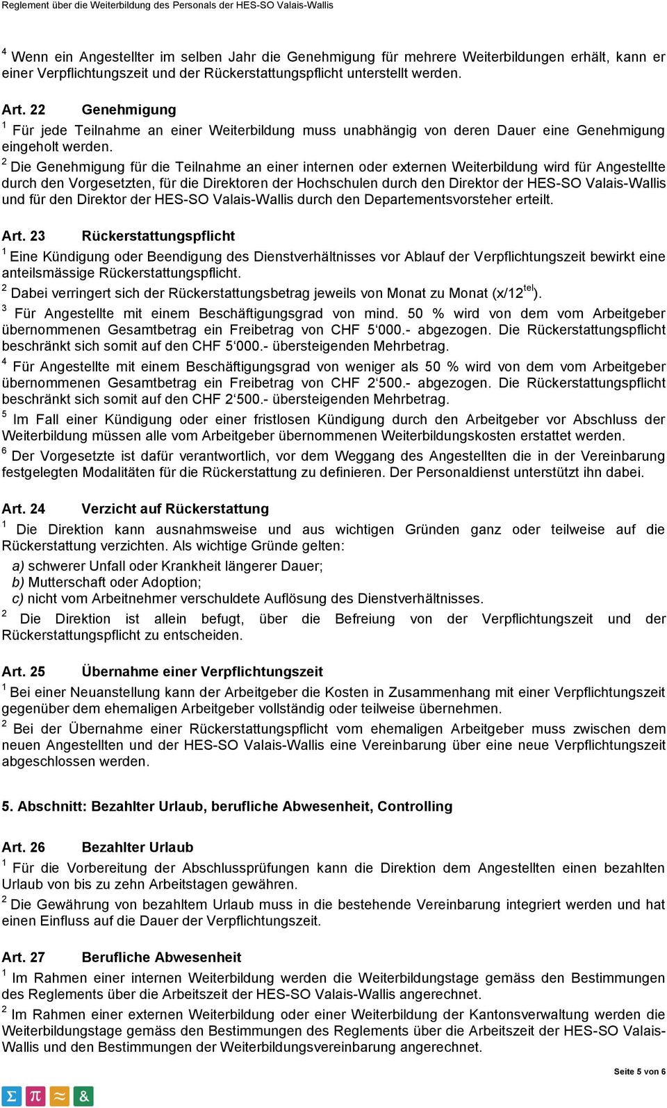 Die Genehmigung für die Teilnahme an einer internen oder externen Weiterbildung wird für Angestellte durch den Vorgesetzten, für die Direktoren der Hochschulen durch den Direktor der HES-SO