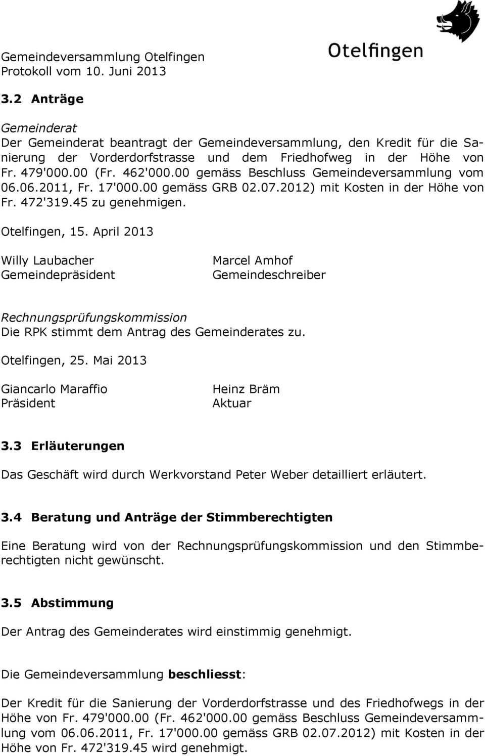 April 2013 Willy Laubacher Gemeindepräsident Marcel Amhof Gemeindeschreiber Rechnungsprüfungskommission Die RPK stimmt dem Antrag des Gemeinderates zu. Otelfingen, 25.