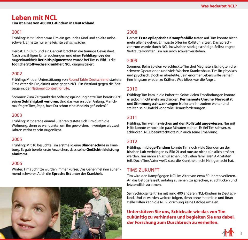 Bild 1) die tödliche Stoffwechselkrankheit NCL diagnostiziert. 2002 Frühling: Mit der Unterstützung von Round Table Deutschland startete Tims Vater die Projektinitiative gegen NCL.