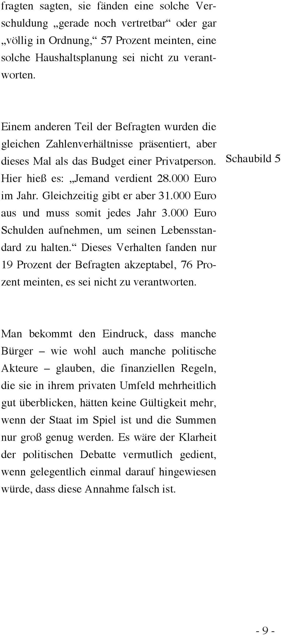 Gleichzeitig gibt er aber 31.000 Euro aus und muss somit jedes Jahr 3.000 Euro Schulden aufnehmen, um seinen Lebensstandard zu halten.