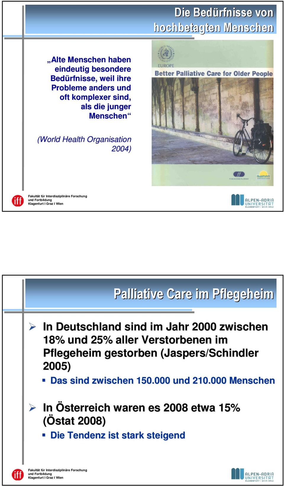 Deutschland sind im Jahr 2000 zwischen 18% und 25% aller Verstorbenen im Pflegeheim gestorben (Jaspers/Schindler 2005)