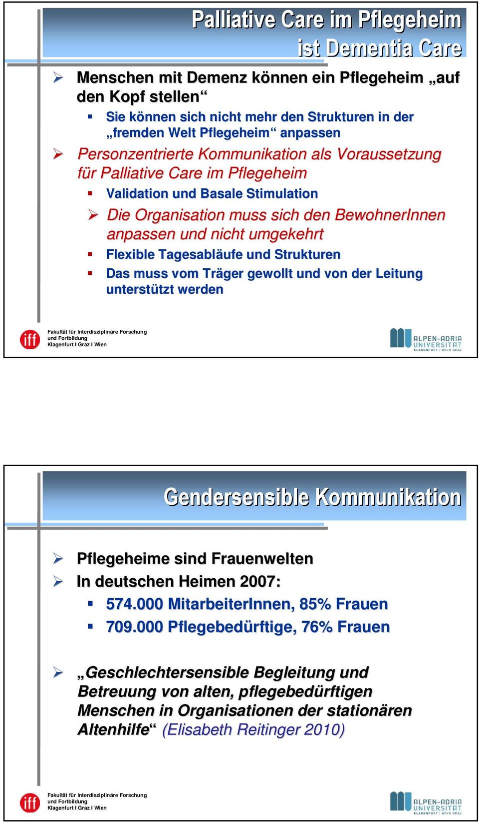 Flexible Tagesabläufe und Strukturen Das muss vom Träger gewollt und von der Leitung unterstützt tzt werden Gendersensible Kommunikation Pflegeheime sind Frauenwelten In deutschen Heimen 2007: 574.