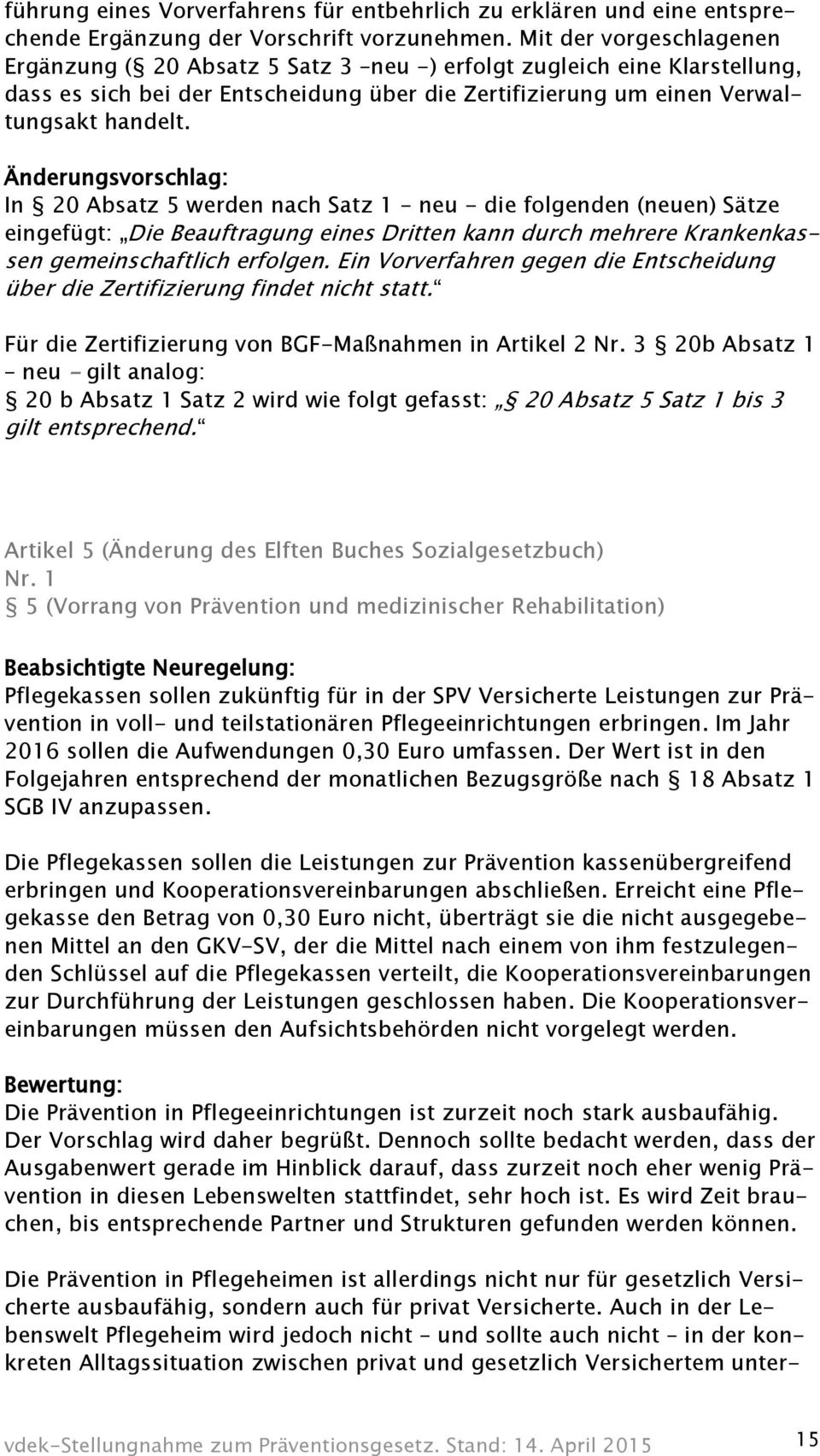 In 20 Absatz 5 werden nach Satz 1 neu - die folgenden (neuen) Sätze eingefügt: Die Beauftragung eines Dritten kann durch mehrere Krankenkassen gemeinschaftlich erfolgen.