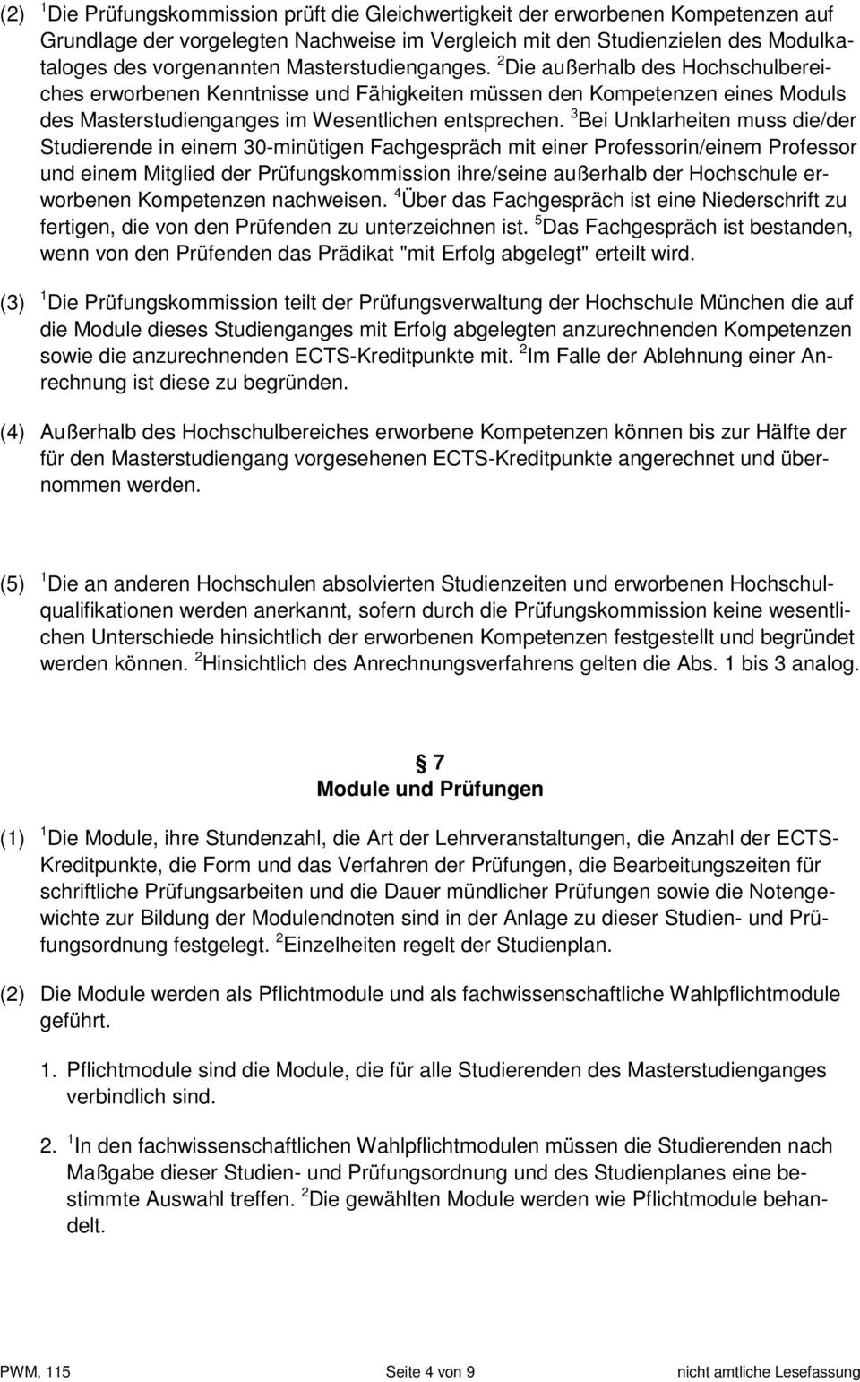 3 Bei Unklarheiten muss die/der Studierende in einem 30-minütigen Fachgespräch mit einer Professorin/einem Professor und einem Mitglied der Prüfungskommission ihre/seine außerhalb der Hochschule