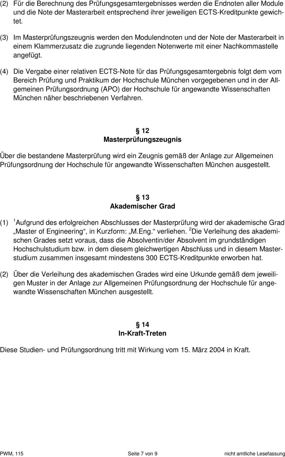 (4) Die Vergabe einer relativen ECTS-Note für das Prüfungsgesamtergebnis folgt dem vom Bereich Prüfung und Praktikum der Hochschule München vorgegebenen und in der Allgemeinen Prüfungsordnung (APO)