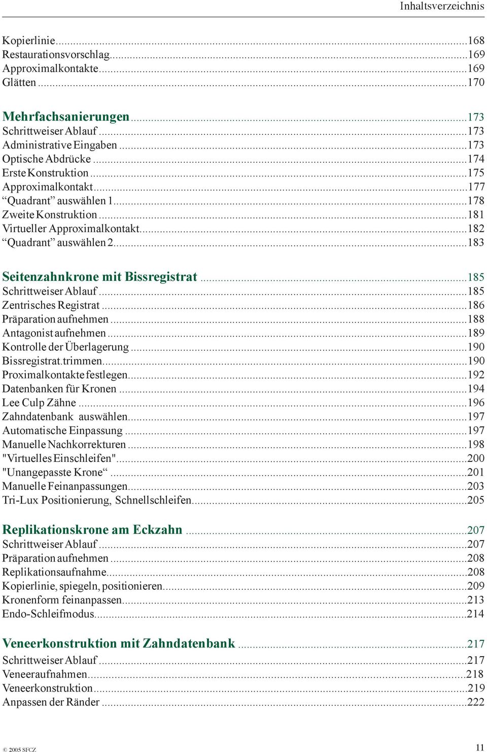 ..183 Seitenzahnkrone mit Bissregistrat...185 Schrittweiser Ablauf...185 Zentrisches Registrat...186 Präparation aufnehmen...188 Antagonist aufnehmen...189 Kontrolle der Überlagerung.