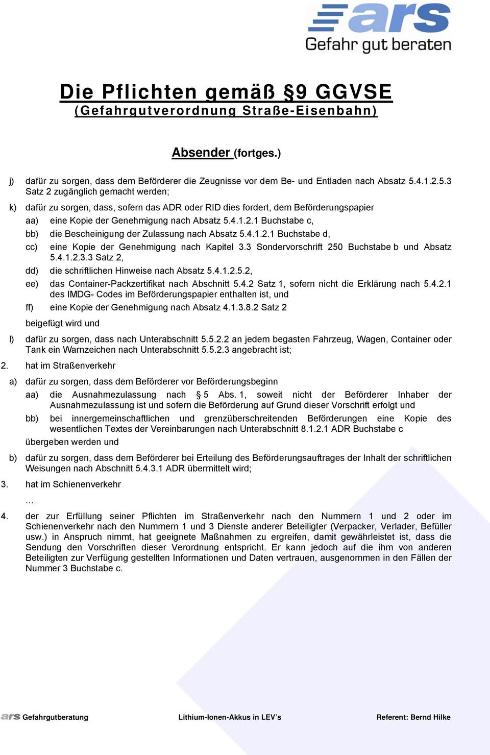 4.1.2.1 Buchstabe d, cc) eine Kopie der Genehmigung nach Kapitel 3.3 Sondervorschrift 250 Buchstabe b und Absatz 5.4.1.2.3.3 Satz 2, dd) die schriftlichen Hinweise nach Absatz 5.4.1.2.5.2, ee) das Container-Packzertifikat nach Abschnitt 5.