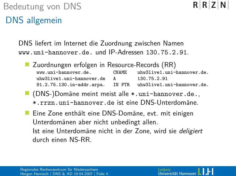 arpa. IN PTR uhw3live1.uni-hannover.de. (DNS-)Domäne meint meist alle *.uni-hannover.de., *.rrzn.uni-hannover.de ist eine DNS-Unterdomäne.