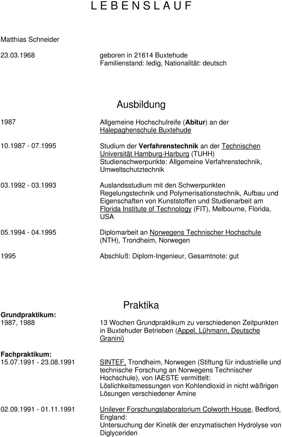 1995 Studium der Verfahrenstechnik an der Technischen Universität Hamburg-Harburg (TUHH) Studienschwerpunkte: Allgemeine Verfahrenstechnik, Umweltschutztechnik 03.1992-03.