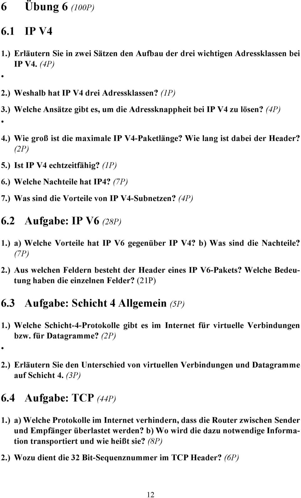 ) Welche Nachteile hat IP4? (7P) 7.) Was sind die Vorteile von IP V4-Subnetzen? (4P) 6.2 Aufgabe: IP V6 (28P) 1.) a) Welche Vorteile hat IP V6 gegenüber IP V4? b) Was sind die Nachteile? (7P) 2.