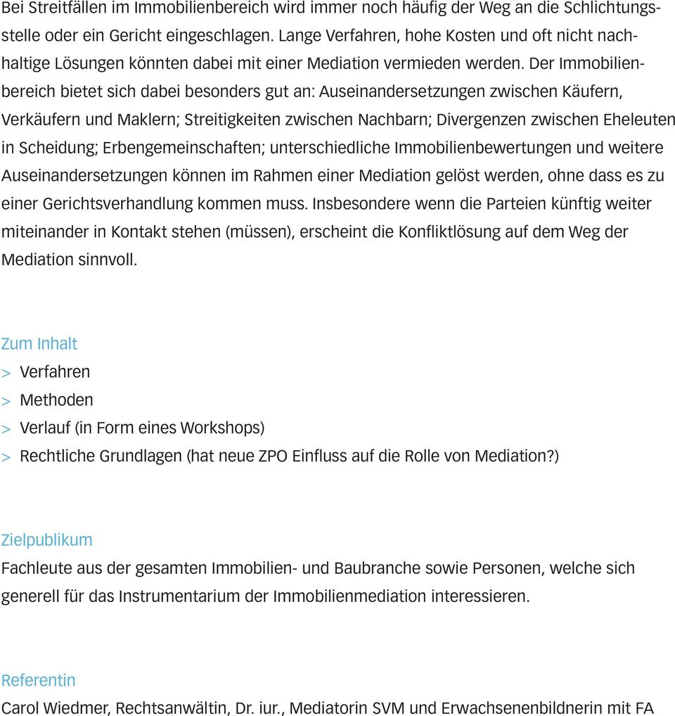 Der Immobilienbereich bietet sich dabei besonders gut an: Auseinandersetzungen zwischen Käufern, Verkäufern und Maklern; Streitigkeiten zwischen Nachbarn; Divergenzen zwischen Eheleuten in Scheidung;