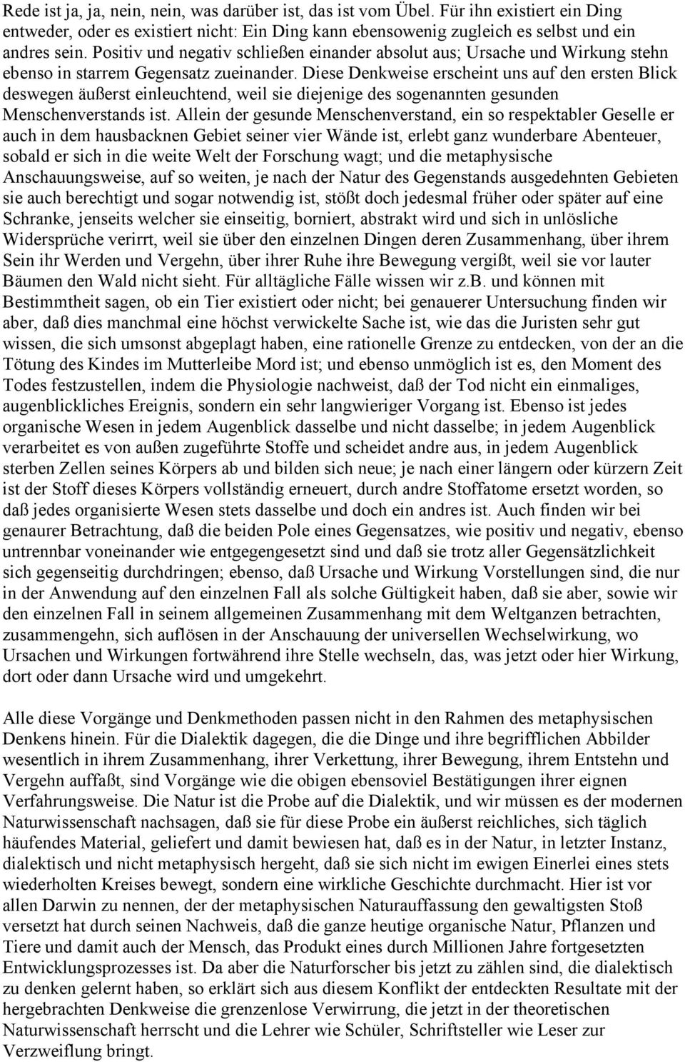 Diese Denkweise erscheint uns auf den ersten Blick deswegen äußerst einleuchtend, weil sie diejenige des sogenannten gesunden Menschenverstands ist.