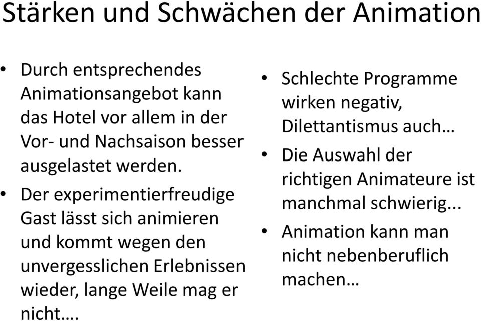 Der experimentierfreudige Gast lässt sich animieren und kommt wegen den unvergesslichen Erlebnissen wieder, lange