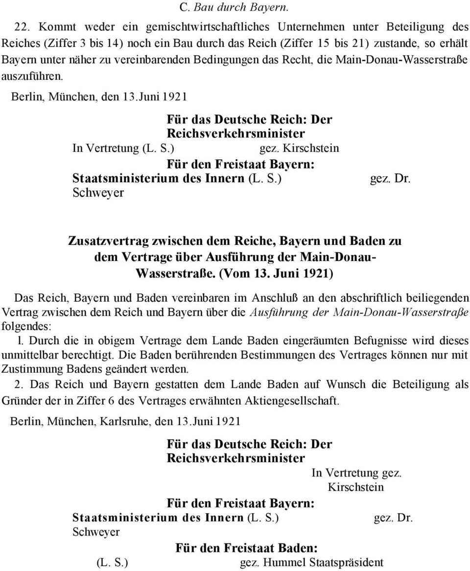 vereinbarenden Bedingungen das Recht, die Main-Donau-Wasserstraße auszuführen. Berlin, München, den 13.Juni 1921 Für das Deutsche Reich: Der Reichsverkehrsminister In Vertretung (L. S.) gez.