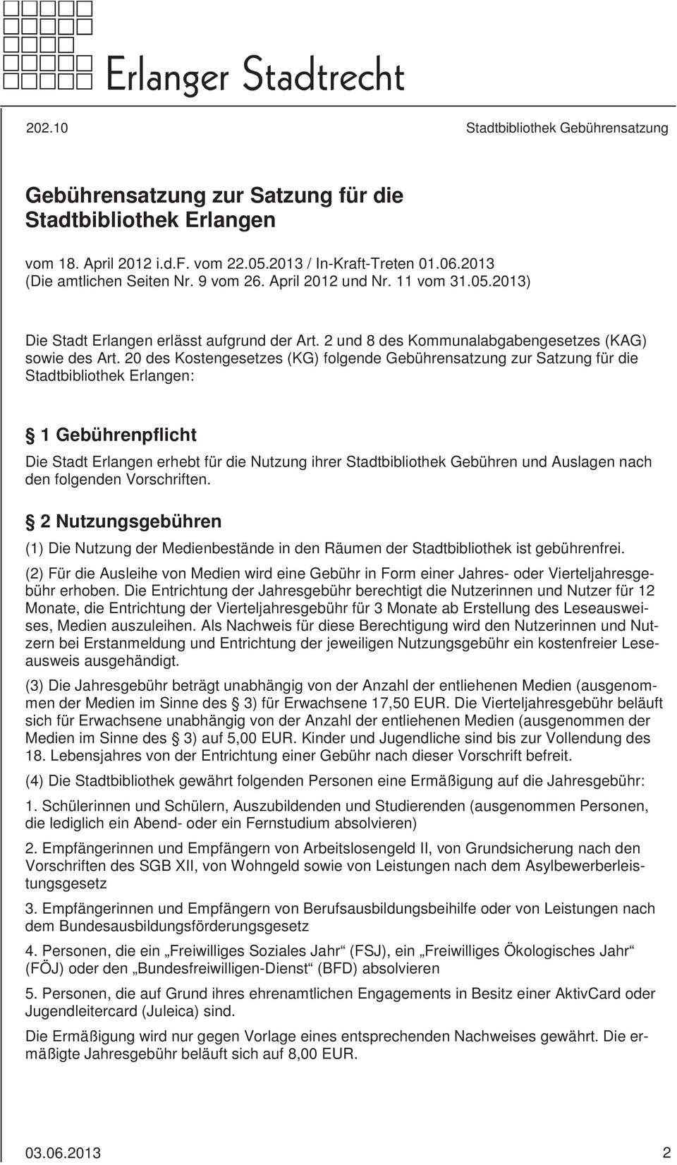 20 des Kostengesetzes (KG) folgende Gebührensatzung zur Satzung für die Stadtbibliothek Erlangen: 1 Gebührenpflicht Die Stadt Erlangen erhebt für die Nutzung ihrer Stadtbibliothek Gebühren und