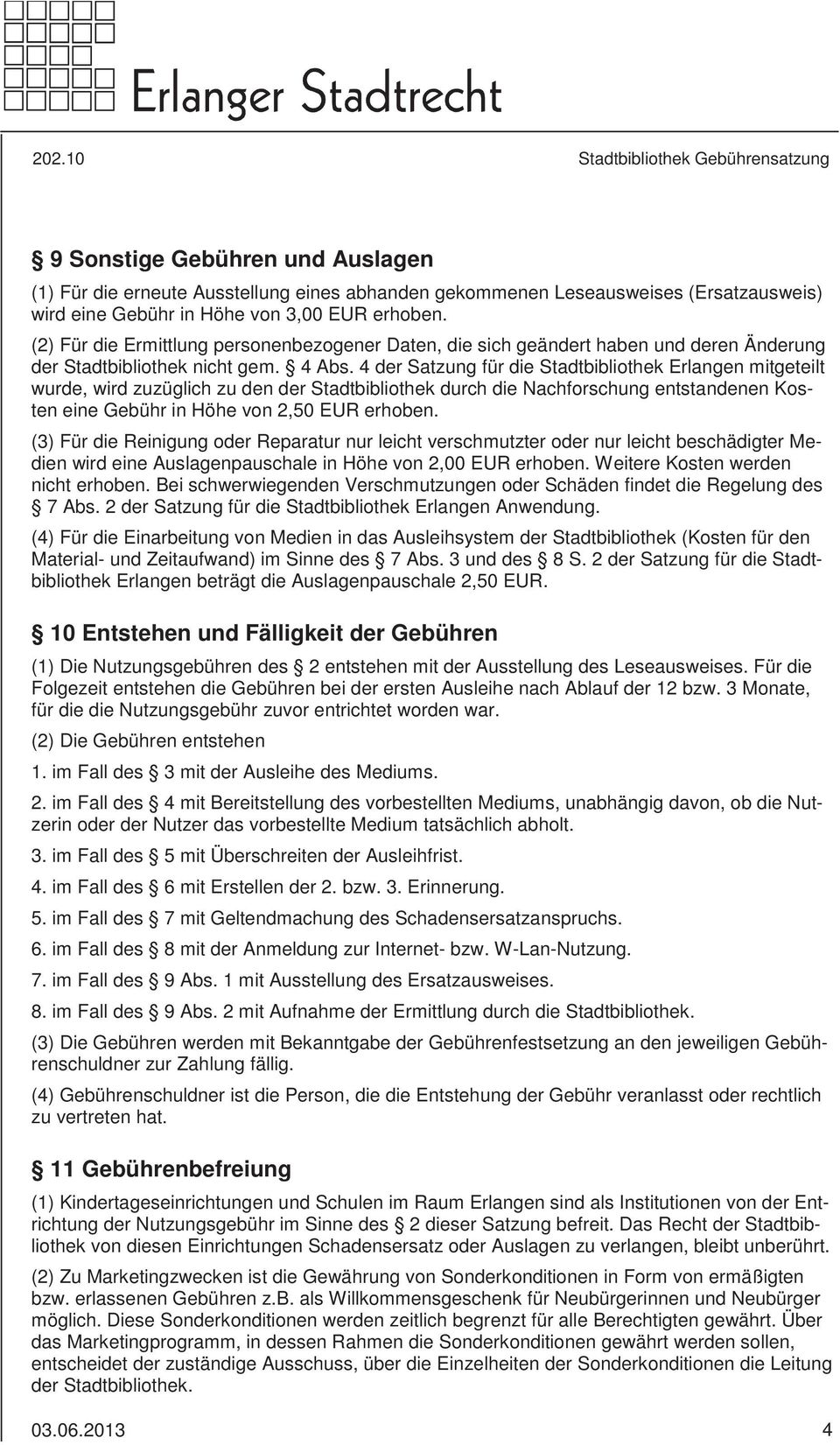 4 der Satzung für die Stadtbibliothek Erlangen mitgeteilt wurde, wird zuzüglich zu den der Stadtbibliothek durch die Nachforschung entstandenen Kosten eine Gebühr in Höhe von 2,50 EUR erhoben.