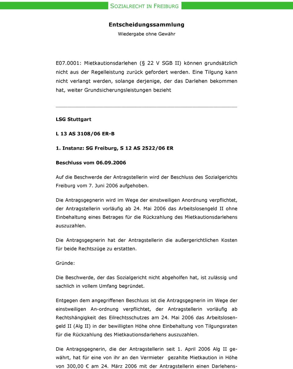 Instanz: SG Freiburg, S 12 AS 2522/06 ER Beschluss vom 06.09.2006 Auf die Beschwerde der Antragstellerin wird der Beschluss des Sozialgerichts Freiburg vom 7. Juni 2006 aufgehoben.