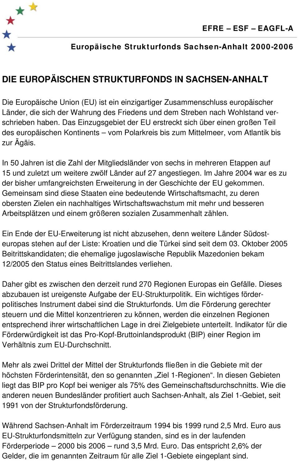 In 50 Jahren ist die Zahl der Mitgliedsländer von sechs in mehreren Etappen auf 15 und zuletzt um weitere zwölf Länder auf 27 angestiegen.