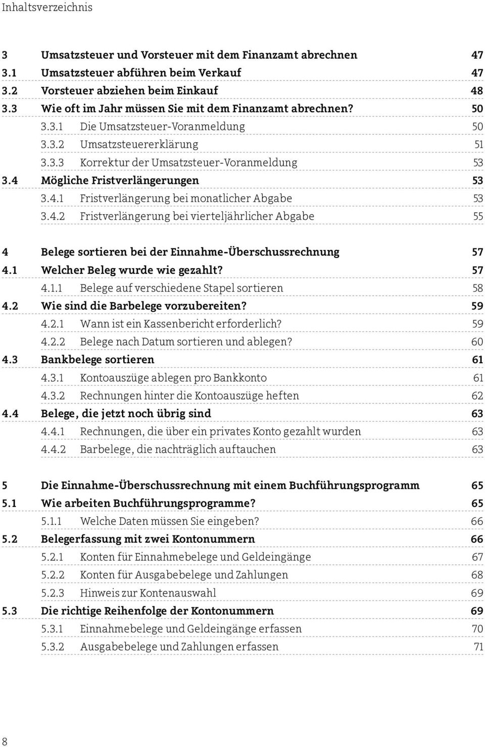 4.2 Fristverlängerung bei vierteljährlicher Abgabe 55 4 Belege sortieren bei der Einnahme-Überschussrechnung 57 4.1 Welcher Belegwurde wie gezahlt? 57 4.1.1 Belege auf verschiedene Stapel sortieren 58 4.