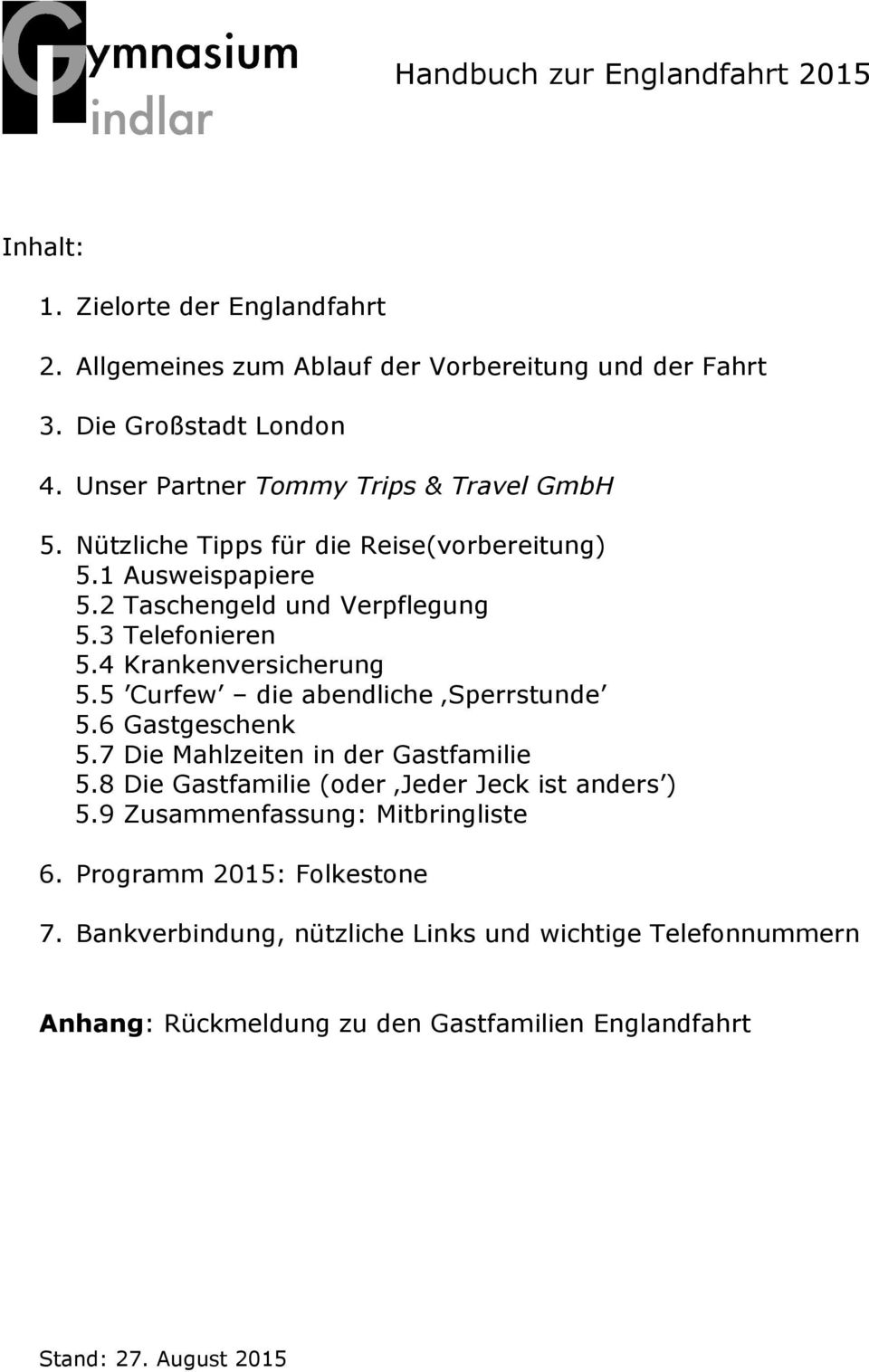 4 Krankenversicherung 5.5 Curfew die abendliche Sperrstunde 5.6 Gastgeschenk 5.7 Die Mahlzeiten in der Gastfamilie 5.