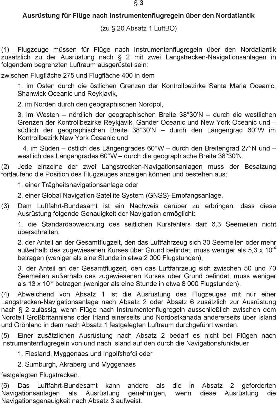 im Osten durch die östlichen Grenzen der Kontrollbezirke Santa Maria Oceanic, Shanwick Oceanic und Reykjavik, 2. im Norden durch den geographischen Nordpol, 3.