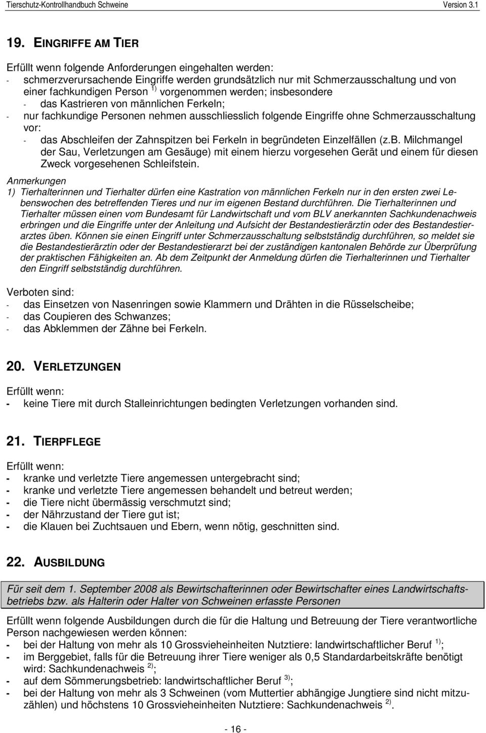 Zahnspitzen bei Ferkeln in begründeten Einzelfällen (z.b. Milchmangel der Sau, Verletzungen am Gesäuge) mit einem hierzu vorgesehen Gerät und einem für diesen Zweck vorgesehenen Schleifstein.