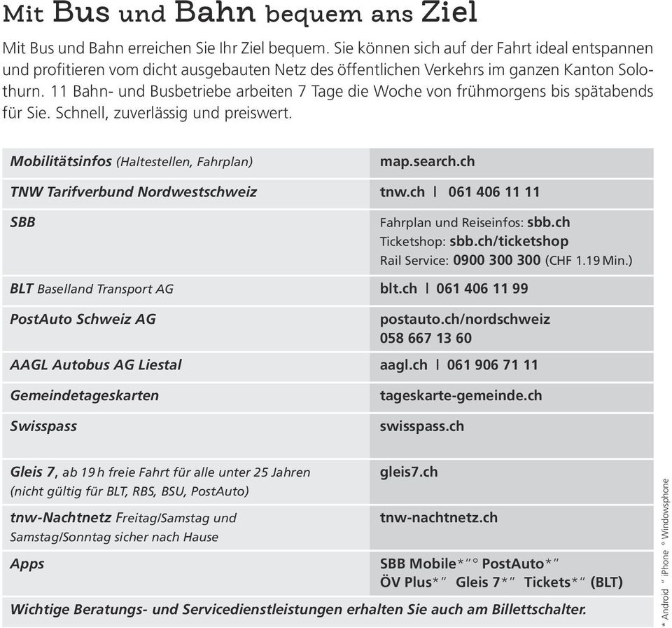 11 Bahn- und Busbetriebe arbeiten 7 Tage die Woche von frühmorgens bis spätabends für Sie. Schnell, zuverlässig und preiswert. Mobilitätsinfos (Haltestellen, Fahrplan) map.search.