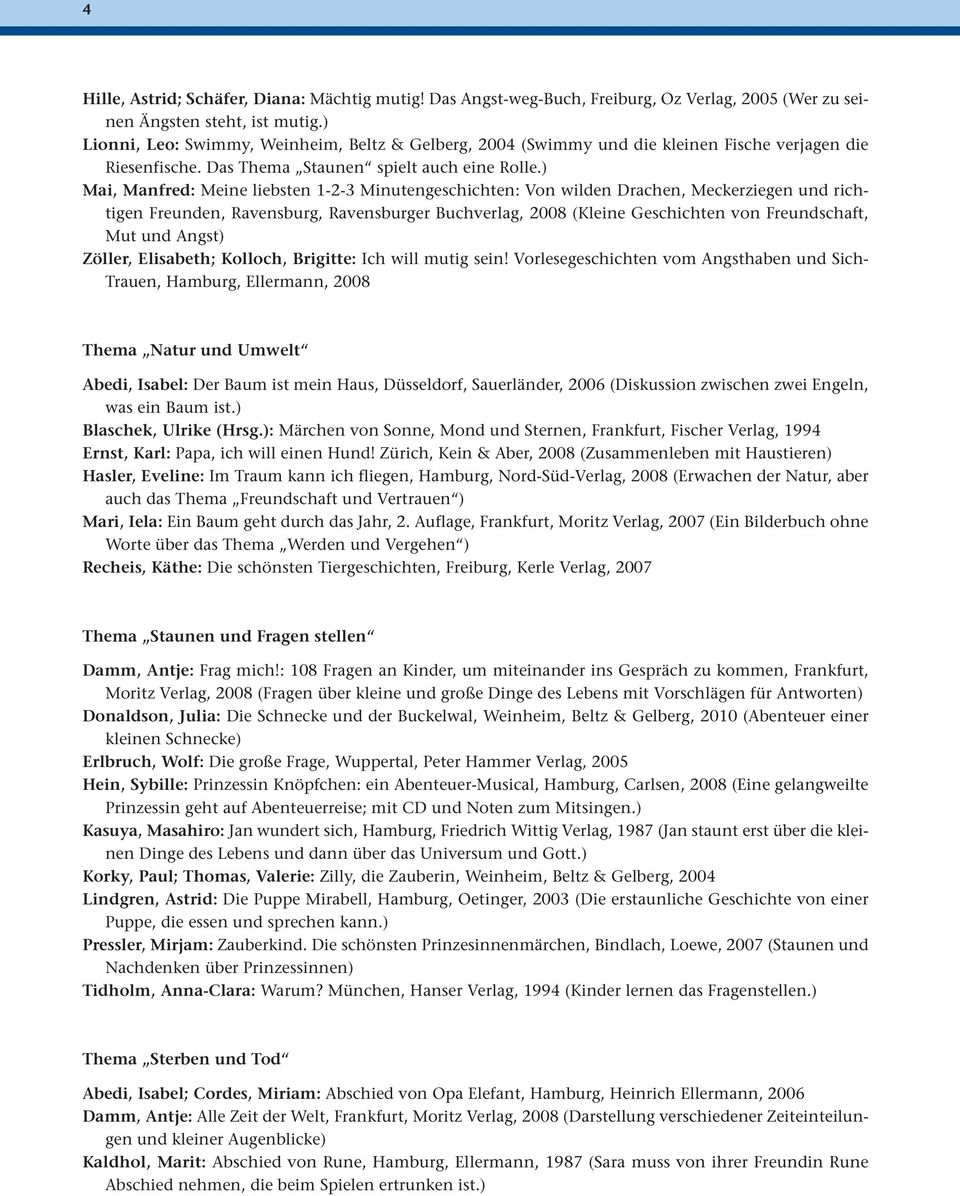 ) Mai, Manfred: Meine liebsten 1-2-3 Minutengeschichten: Von wilden Drachen, Meckerziegen und richtigen Freunden, Ravensburg, Ravensburger Buchverlag, 2008 (Kleine Geschichten von Freundschaft, Mut