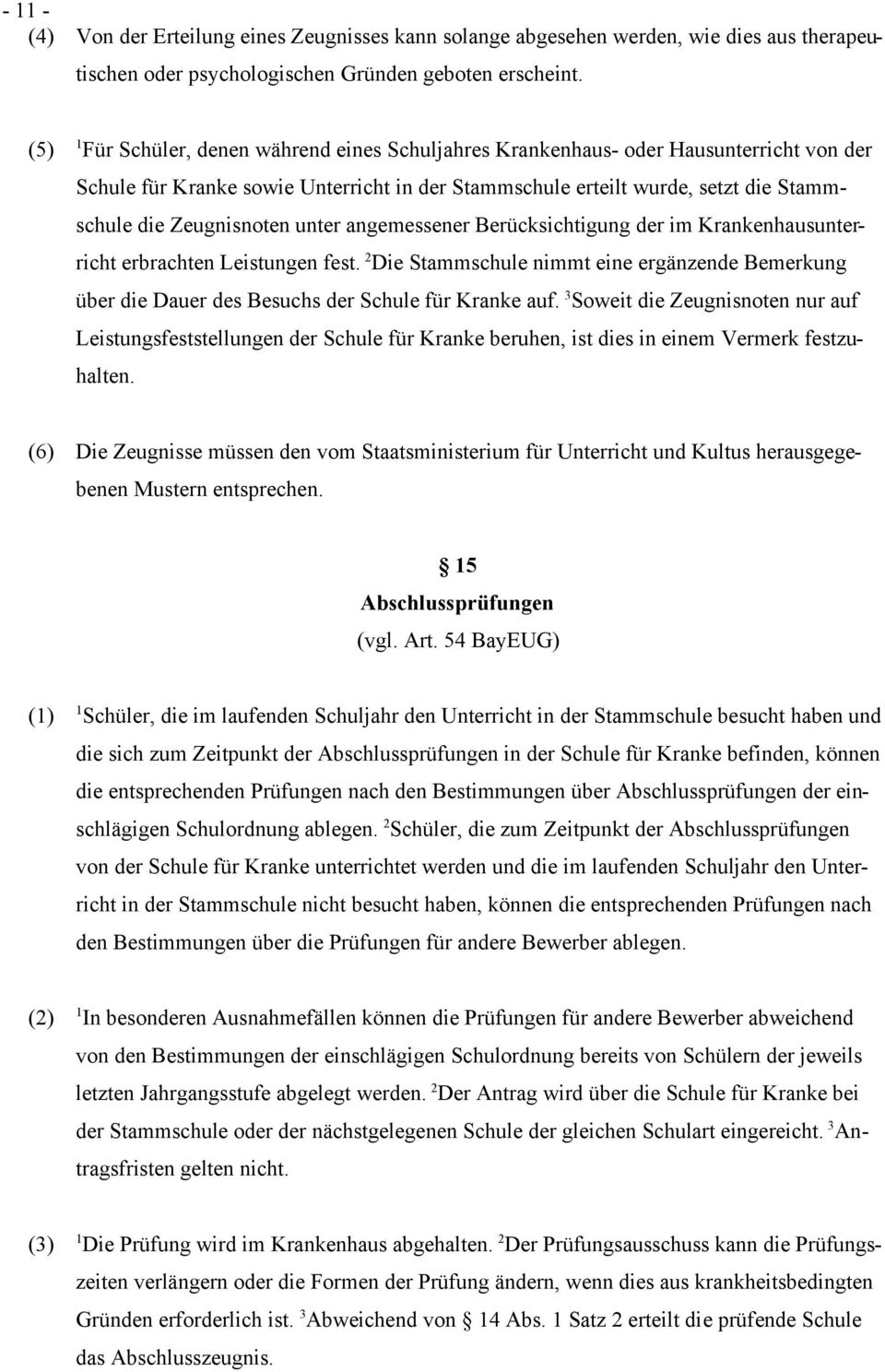 unter angemessener Berücksichtigung der im Krankenhausunterricht erbrachten Leistungen fest. 2 Die Stammschule nimmt eine ergänzende Bemerkung über die Dauer des Besuchs der Schule für Kranke auf.