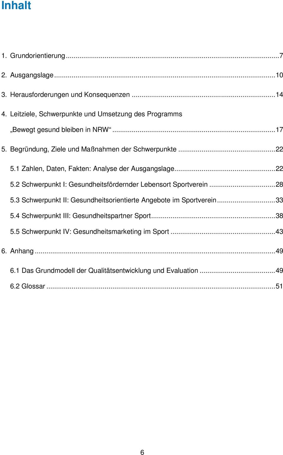 1 Zahlen, Daten, Fakten: Analyse der Ausgangslage... 22 5.2 Schwerpunkt I: Gesundheitsfördernder Lebensort Sportverein... 28 5.