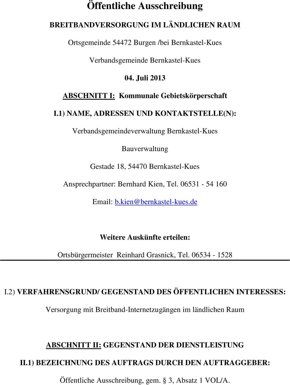 1) NAME, ADRESSEN UND KONTAKTSTELLE(N): Verbandsgemeindeverwaltung Bernkastel-Kues Bauverwaltung Gestade 18, 54470 Bernkastel-Kues Ansprechpartner: Bernhard Kien, Tel. 06531-54 160 Email: b.