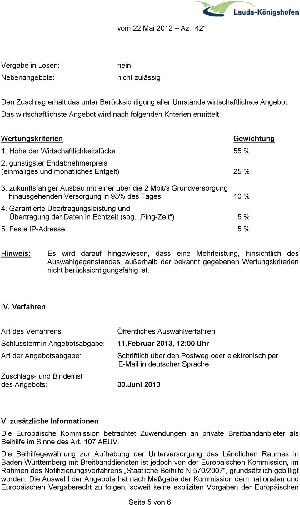 günstigster Endabnehmerpreis (einmaliges und monatliches Entgelt) 25 % 3. zukunftsfähiger Ausbau mit einer über die 2 Mbit/s Grundversorgung hinausgehenden Versorgung in 95% des Tages 10 % 4.