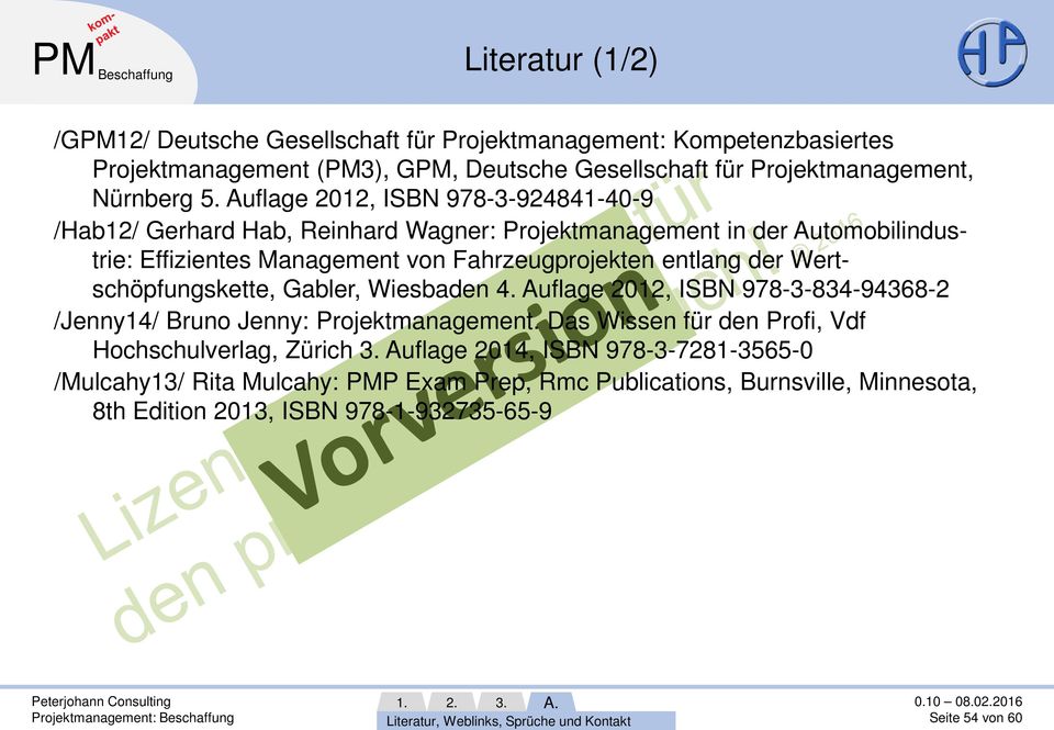 Wertschöpfungskette, Gabler, Wiesbaden 4. Auflage 2012, ISBN 978-3-834-94368-2 /Jenny14/ Bruno Jenny: Projektmanagement. Das Wissen für den Profi, Vdf Hochschulverlag, Zürich 3.