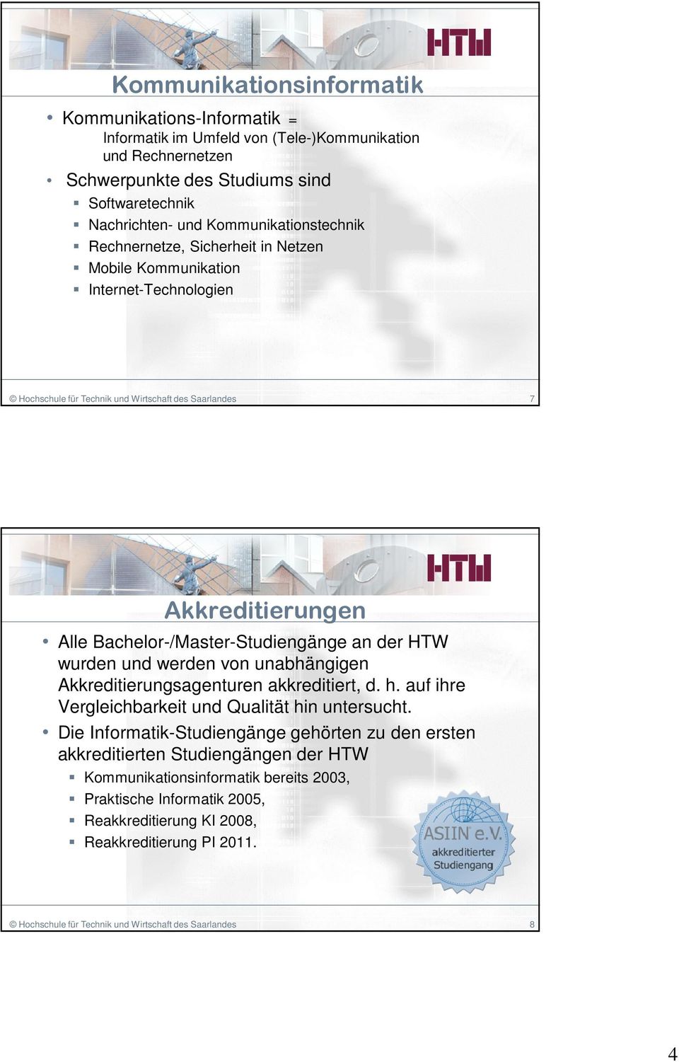 Bachelor-/Master-Studiengänge an der HTW wurden und werden von unabhängigen Akkreditierungsagenturen akkreditiert, d. h. auf ihre Vergleichbarkeit und Qualität hin untersucht.