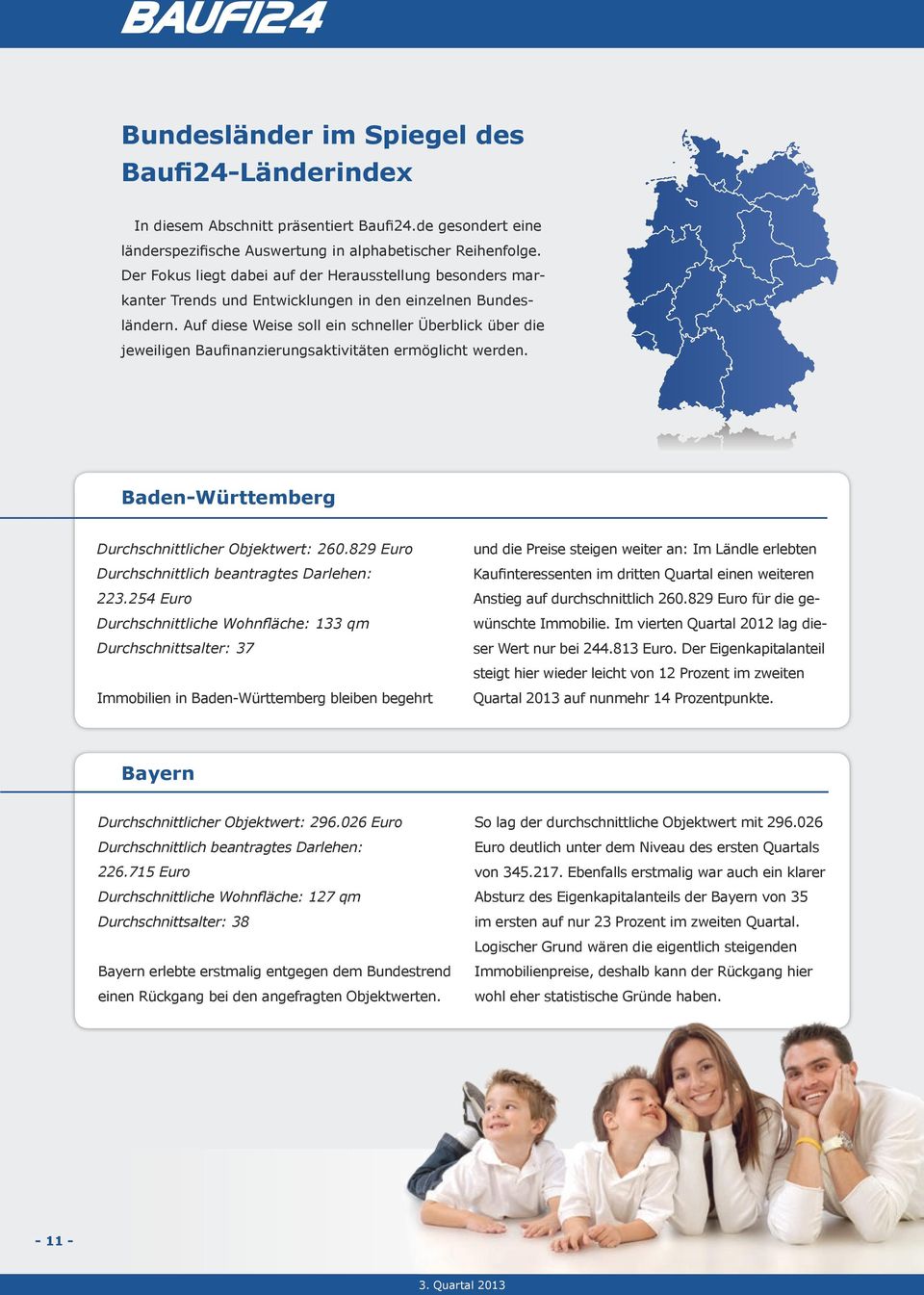 Auf diese Weise soll ein schneller Überblick über die jeweiligen Baufinanzierungsaktivitäten ermöglicht werden. Baden-Württemberg Durchschnittlicher Objektwert: 260.829 Euro 223.