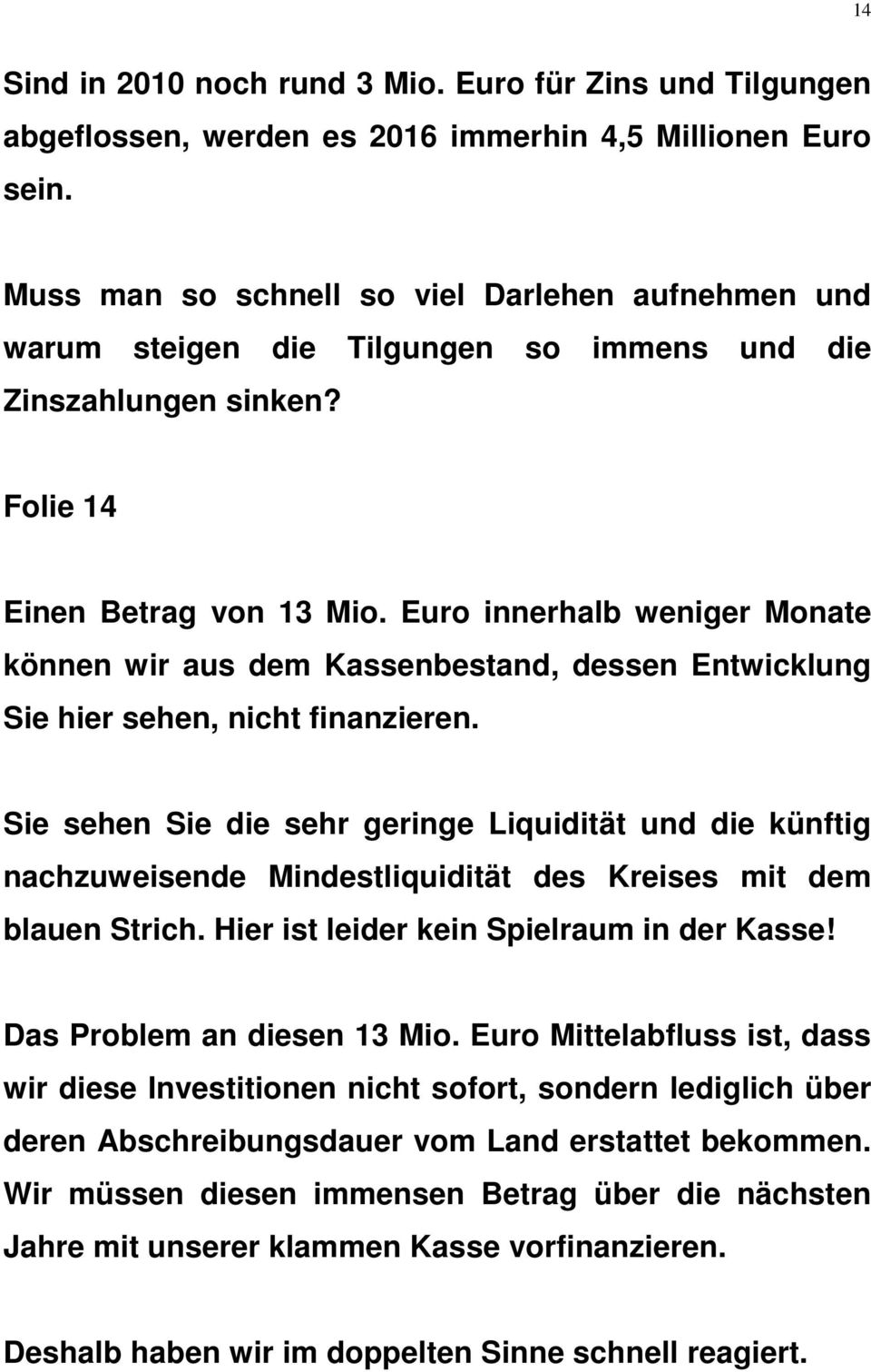 Euro innerhalb weniger Monate können wir aus dem Kassenbestand, dessen Entwicklung Sie hier sehen, nicht finanzieren.