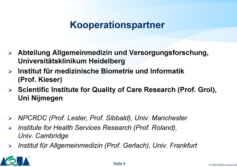 Kieser) Scientific Institute for Quality of Care Research (Prof. Grol), Uni Nijmegen NPCRDC (Prof.
