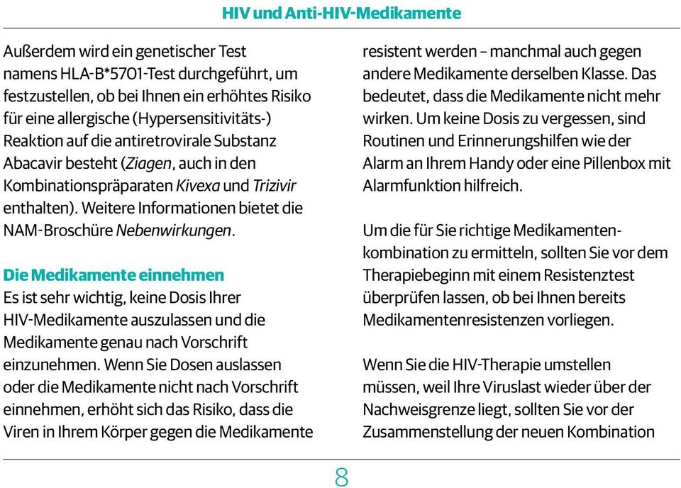 Die Medikamente einnehmen Es ist sehr wichtig, keine Dosis Ihrer HIV-Medikamente auszulassen und die Medikamente genau nach Vorschrift einzunehmen.