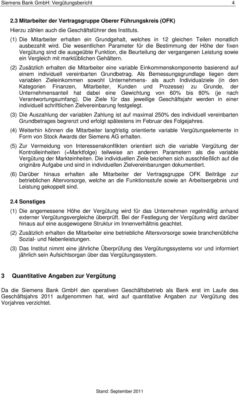 Die wesentlichen Parameter für die Bestimmung der Höhe der fixen Vergütung sind die ausgeübte Funktion, die Beurteilung der vergangenen Leistung sowie ein Vergleich mit marktüblichen Gehältern.