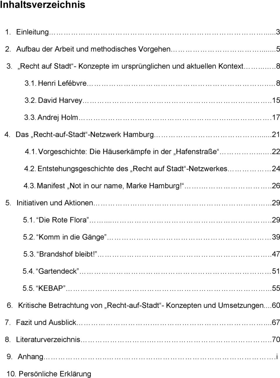 3. Manifest Not in our name, Marke Hamburg!...26 5. Initiativen und Aktionen....29 5.1. Die Rote Flora.....29 5.2. Komm in die Gänge. 39 5.3. Brandshof bleibt!..47 5.4. Gartendeck 51 5.5. KEBAP.