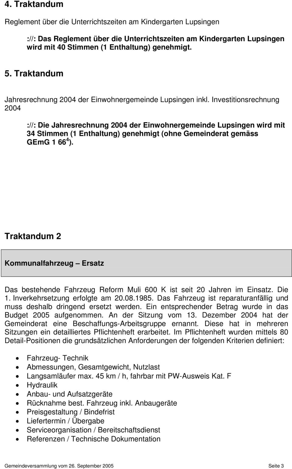 Investitionsrechnung 2004 ://: Die Jahresrechnung 2004 der Einwohnergemeinde Lupsingen wird mit 34 Stimmen (1 Enthaltung) genehmigt (ohne Gemeinderat gemäss GEmG 1 66 4 ).
