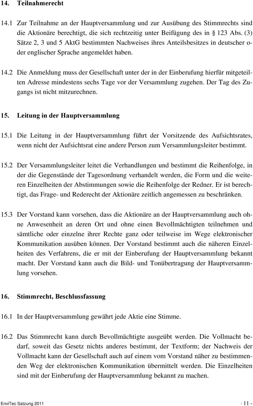 2 Die Anmeldung muss der Gesellschaft unter der in der Einberufung hierfür mitgeteilten Adresse mindestens sechs Tage vor der Versammlung zugehen. Der Tag des Zugangs ist nicht mitzurechnen. 15.